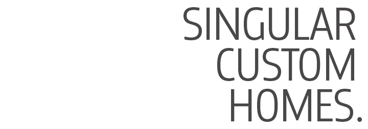 SINGULAR CUSTOM HOMES.